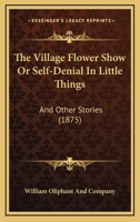 The Village Flower Show or Self-Denial in Little Things: And Other Stories 1165652099 Book Cover