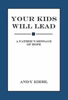 Your Kids Will Lead: A father's message of hope. 0578449110 Book Cover