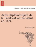 Actes diplomatiques de la Pacification de Gand en 1576. 1249021189 Book Cover