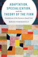 Adaptation, Specialization, and the Theory of the Firm: Foundations of the Resource-Based View 1107595789 Book Cover
