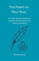 The Poem in Your Soul: A 3 Step Writing Method for Healing, Mental Clarity and Lasting Creativity 1764254902 Book Cover