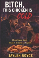 B!tch, This Chicken Is Cold: A Hood Drama About Respect, Betrayal, and Payback B0GTZX84FN Book Cover