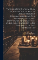 Tabellen Der Kirchen- Und Dogmen-geschichte, In Übersichtlicher Zusammenstellung Der Hauptereignisse, Mit Besonderer Rücksicht Auf Studirende, Bearbeitet U. Bis Zur Neuesten Zeit Fortgesetzt 102233350X Book Cover