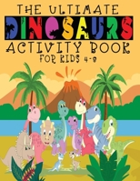The Ultimate Dinosaurs Activity Book For Kids 4-8: Workbook for Coloring, Mazes, Dot to Dot, Word Search, Cute Dinosaur Coloring Book for Toddlers Fun B08NS1CPPV Book Cover