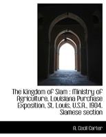 The Kingdom of Siam Ministry of Agriculture Louisiana Purhase Exposition St. Louis Siamese Section 1018979638 Book Cover