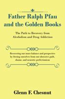 Father Ralph Pfau and the Golden Books: The Path to Recovery from Alcoholism and Drug Addiction 1532008953 Book Cover