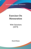 Exercises On Mensuration: With Solutions 1436841917 Book Cover