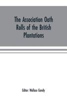 The Association Oath Rolls of the British Plantations <New York, Virginia, Etc.> A.D. 1696, Being a Contribution to Political History; 9353700922 Book Cover