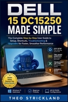 DELL 15 DC15250 MADE SIMPLE: The Complete Step-by-Step User Guide to Setup, Shortcuts,Troubleshooting & Upgrades for Faster, Smoother Performance B0HD7118GS Book Cover