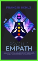 Psychic Empath: Everything you need to know about Spiritual Guides, through Development on Guided Meditation, Intuition, Telepathy, Aura Reading and Healing Mediumship 1914924266 Book Cover