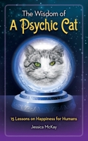 The Wisdom of a Psychic Cat: 15 Lessons on Happiness for Humans 1717363652 Book Cover