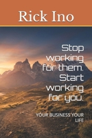 Stop working for them. Start working for you.: YOUR BUSINESS YOUR LIFE B0GY7W1FYQ Book Cover