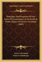 Principles and Purposes of Our Form of Government: As Set Forth in Public Papers of Grover Cleveland 1437073727 Book Cover