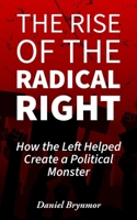 The Rise of the Radical Right: How the Left Helped Create a Political Monster B0DP753GF4 Book Cover