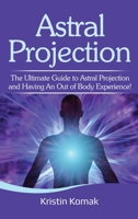 Astral Projection: The ultimate guide to astral projection and having an out of body experience! 1925989275 Book Cover
