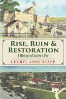 Rise, Ruin & Restoration: A History of Sutter's Fort 194171370X Book Cover