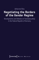 Negotiating the Borders of the Gender Regime: Developments and Debates on Trans(sexuality) in the Federal Republic of Germany 3837644413 Book Cover
