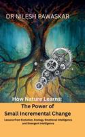 How Nature Learns: The Power of Small Incremental Change B0FZW6QMHM Book Cover
