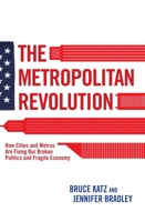 The Metropolitan Revolution: How Cities and Metros Are Fixing Our Broken Politics and Fragile Economy 081572151X Book Cover