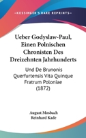 Ueber Godyslaw-Paul, Einen Polnischen Chronisten Des Dreizehnten Jahrhunderts: Und De Brunonis Querfurtensis Vita Quinque Fratrum Poloniae (1872) 1160773807 Book Cover