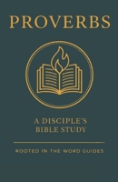 Proverbs: A Disciple's Bible Study (Rooted In The Word Guides) (A Disciple's Bible Study Guides Through the Bible (Rooted In The Word Guides)) B0GK1QWJFR Book Cover
