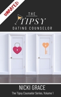 The Tipsy Dating Counselor: The Unrated Version: Unfiltered, Untraditional and Honest Dating Advice To Get The Right Guy For You (The Tipsy Counselor) B08JLHQF98 Book Cover