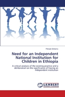 Need for an Independent National Institution for Children in Ethiopia: A critical analysis of the existing practice and a deliberation on the significance of having an independent institution 3659152609 Book Cover