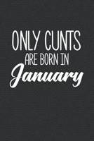 Only Cunts Are Born In January: Funny Blank Lined Notebook Gift for Women and Birthday Card Alternative for Friend or Coworker 1670441660 Book Cover