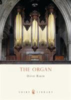 The Organ: A guide to its construction, history, usage and music 0747805601 Book Cover