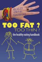 Too Fat? Too Thin?: The Healthy Eating Handbook (Really Useful Handbooks) 0778743926 Book Cover