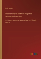 Théatre complet de Emile Augier de L'Academie Francaise: Les Lionnes pauvres-un beau mariage, les Effrontés - Tome 4 3385013747 Book Cover