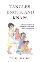 Tangles, Knots & Knaps: More than a bane of shame on a little black girl's mane to relax B0F9NHT3ML Book Cover