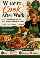 What to Cook After Work: Quick Nigerian Recipes for Busy Mothers and Families Abroad B0H37QBHFW Book Cover