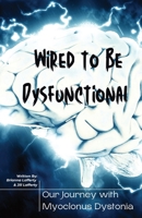 Wired to be Dysfunctional: Our Journey with Myoclonus Dystonia B0BYNFWZRD Book Cover