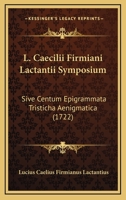 L. Caecilii Firmiani Lactantii Symposium: Sive Centum Epigrammata Tristicha Aenigmatica (1722) 1166188590 Book Cover