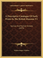A Descriptive Catalogue Of Early Prints In The British Museum V1: German And Flemish Schools 1436798620 Book Cover