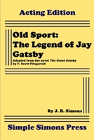 Old Sport: The Legend of Jay Gatsby: A Play in Two Acts B09K27XYNM Book Cover