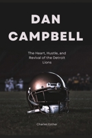 Dan Campbell: The Heart, Hustle, and Revival of the Detroit Lions B0GZZ3XM1K Book Cover
