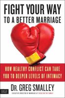 Fight Your Way to a Better Marriage: How Healthy Conflict Can Take You to Deeper Levels of Intimacy 1451669194 Book Cover