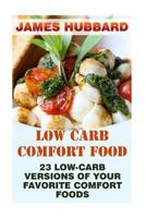 Low Carb Comfort Food: 23 Low-Carb Versions Of Your Favorite Comfort Foods 1976312531 Book Cover