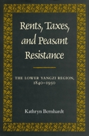 Rents, Taxes, and Peasant Resistance: The Lower Yangzi Region, 1840-1950 0804718806 Book Cover