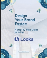 Design Your Brand Faster: A Step-by-Step Guide to Using Looka B0GFWF75W2 Book Cover