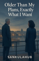 Older Than My Plans, Exactly What I Want B0G62PL97Z Book Cover