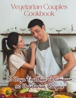 Vegetarian Couples Cookbook: 90 Days Together To Conquer 90 Vegetarian Recipes B0CWXJHK8Q Book Cover