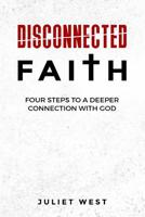 Disconnected Faith: Four Steps to a Deeper Connection with God 172759567X Book Cover