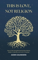 This is Love, Not Religion: How to be Strengthened by Boundaries, Abide in Identity and Live in Purpose 1916092926 Book Cover