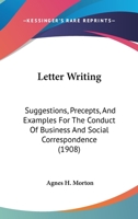 Letter Writing: Suggestions, Precepts, And Examples For The Conduct Of Business And Social Correspondence 1166302547 Book Cover