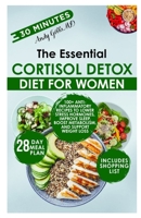The Essential Cortisol Detox Diet for Women: 100+ Anti-Inflammatory Recipes to Lower Stress Hormones, Improve Sleep, Boost Metabolism, and Support Weight Loss B0FT1B4KXT Book Cover