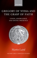 Gregory of Nyssa and the Grasp of Faith: Union, Knowledge, and Divine Presence (Oxford Early Christian Studies) 0199229155 Book Cover