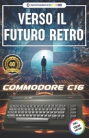 Commodore C16: Verso il Futuro Retro (Italian Edition) B0DBVKY17K Book Cover
